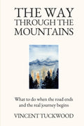 The Way Through The Mountains: What to do when the road ends and the real journey begins