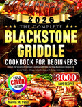 The Complete Blackstone Griddle Cookbook for Beginners: Unlock the Secrets of Outdoor Cooking with Step-by-Step Blackstone Recipes for Every Meal — Crispy, Juicy, Smoky, and Always Delicious