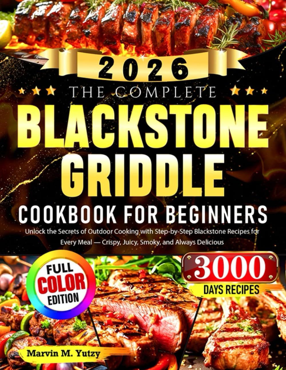 The Complete Blackstone Griddle Cookbook for Beginners: Unlock the Secrets of Outdoor Cooking with Step-by-Step Blackstone Recipes for Every Meal — Crispy, Juicy, Smoky, and Always Delicious