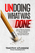 Undoing What Was Done: How to Reverse Ancestral Injustice Through Spiritual Warfare and End Generational Suffering Through Deliverance (Taking Your Life Back By Force)