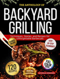 The Anthology of Backyard Grilling: Techniques, Stories, and Recipes for Unforgettable Barbecues