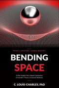 Bending Space: A Plain English Explanation of Einstein's Theory of General Relativity (The Einstein Circle Trilogy)