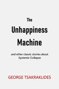 The Unhappiness Machine: and other stories about Systemic Collapse