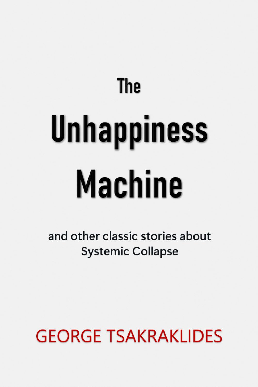 The Unhappiness Machine: and other stories about Systemic Collapse