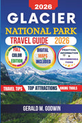 Glacier National Park Travel Guide: Explore Top Landmarks, Scenic Drives, Hiking Trails, Wildlife and Hidden Gems With Practical Tips, Itineraries and Recommendations