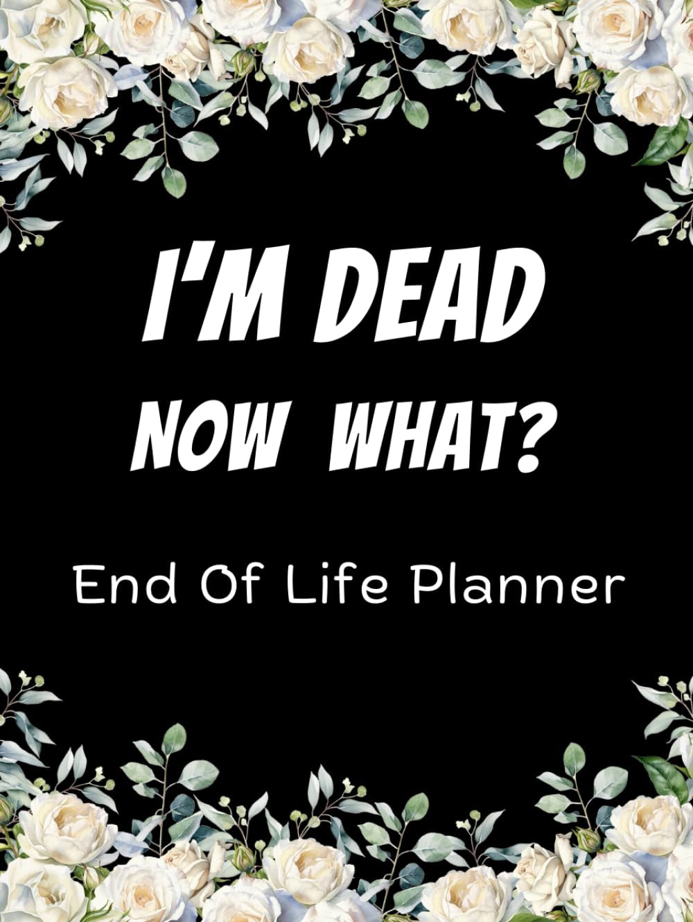 I'm Dead Now What?: End of life planner - Simple Death organizer including complete record of accounts and more