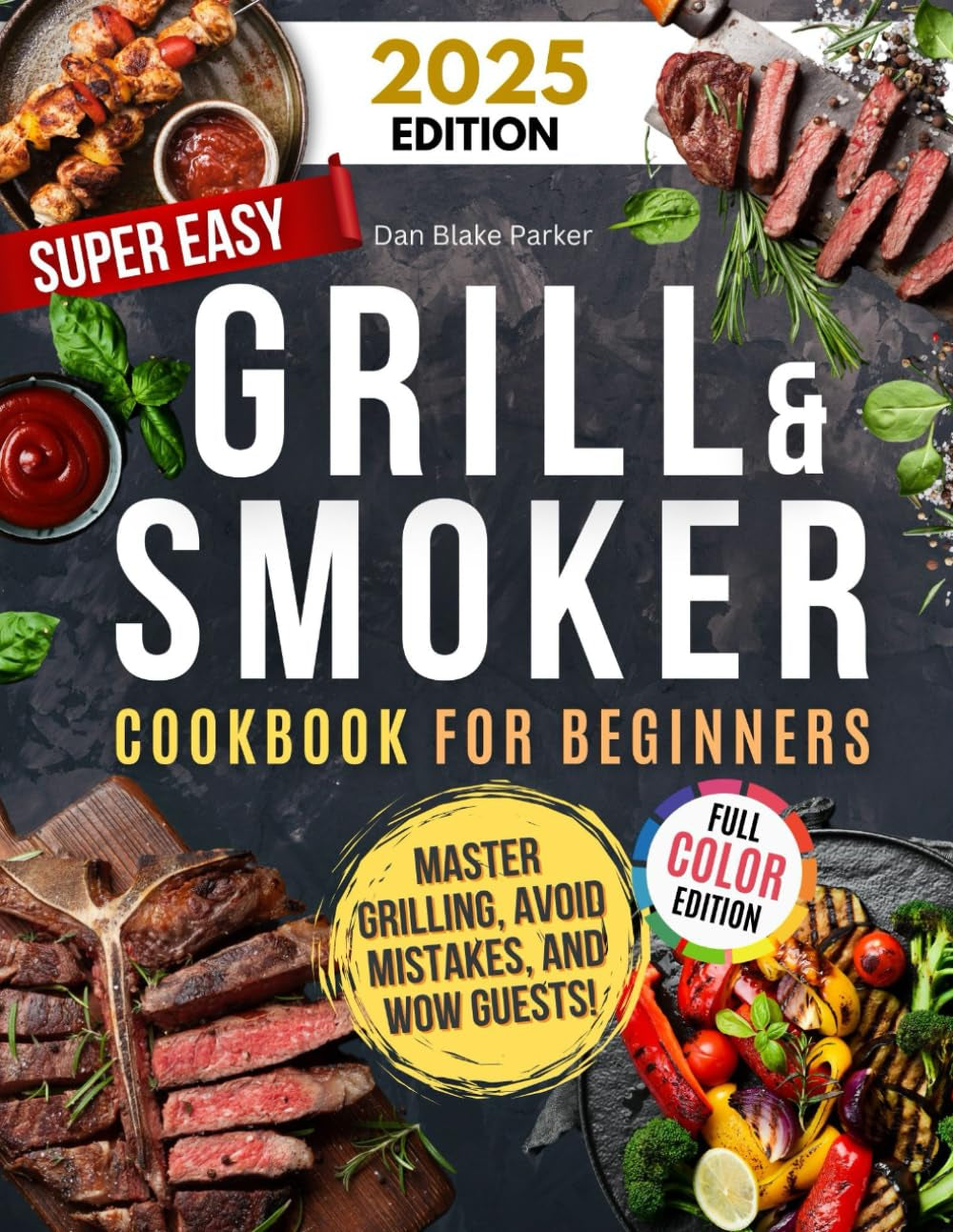 Super Easy Grill & Smoker Cookbook for Beginners: Delicious Recipes, Pro Tips, Foolproof Techniques, and Time-Saving Secrets to Master Grilling, Avoid Mistakes, and Wow Guests!