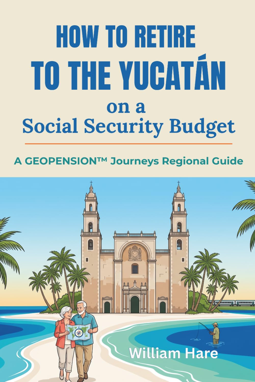 How to Retire to the Yucatán on a Social Security Budget: A GeoPension™ Journeys Regional Guide