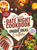 Romantic Date Night Cookbook & Unique Ideas for Couples: 100+ Simple and Delicious Cooking for Two Recipes, Games, and Fun Activities to Create the Perfect Intimate Date Night In