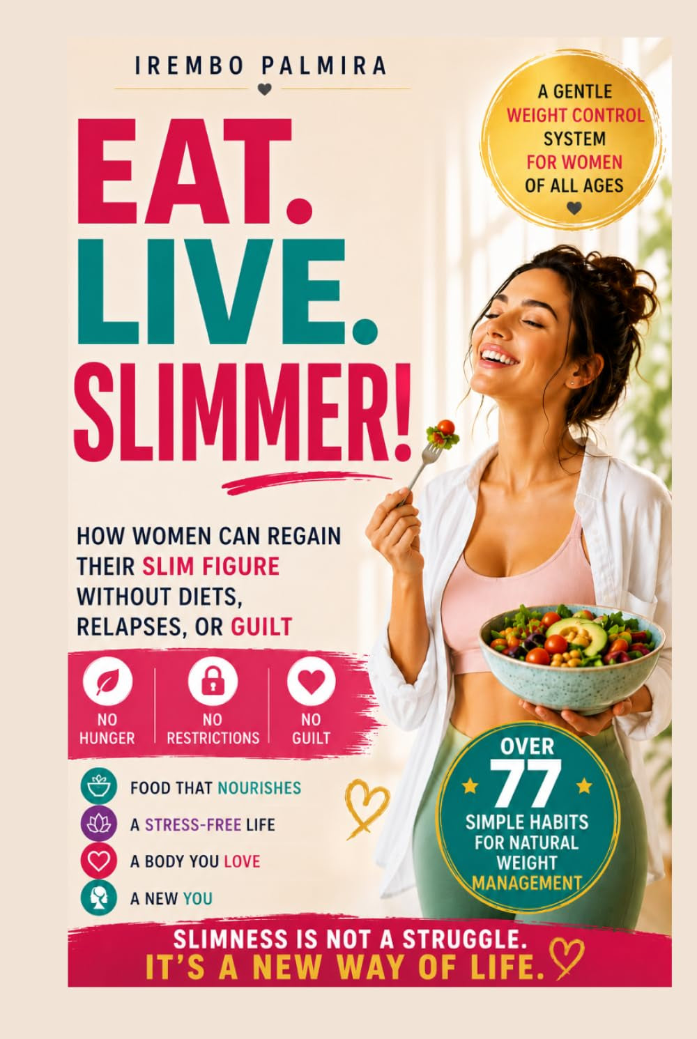 EAT. LIVE. SLIMMER!: A gentle weight control system for women of all ages. How women can regain their slim figure without diets, relapses, or guilt. Over 77 simple habits for natural weight management