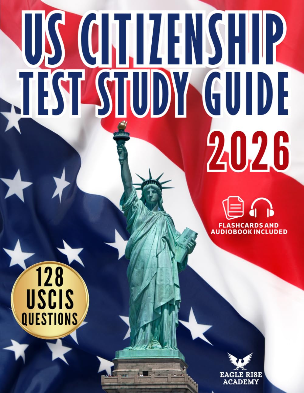 US Citizenship Test Study Guide: Your Step-by-Step Blueprint to Ace the Naturalization Exam with Confidence | Written in Simple English with Complete Explanations for All 128 USCIS Civics