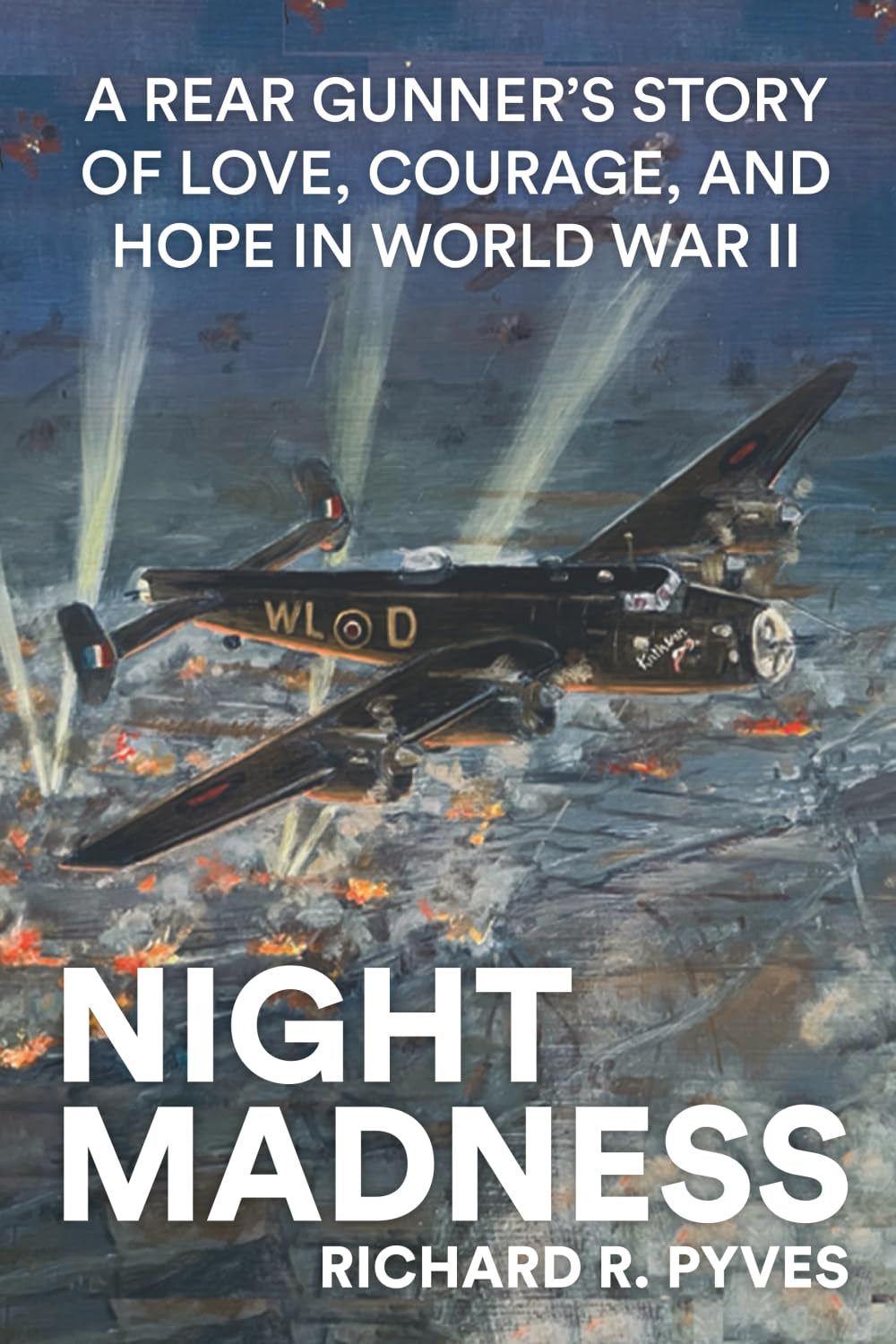 Night Madness: A Rear Gunner's Story of Love, Courage and Hope in World War II