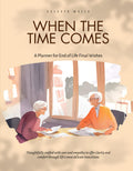 When the Time Comes: A Planner for End of Life Final Wishes