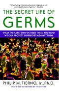 The Secret Life of Germs: What They Are, Why We Need Them, and How We Can Protect Ourselves Against Them