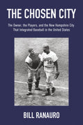 The Chosen City: The Owner, the Players, and the New Hampshire City that Integrated Baseball in the United States