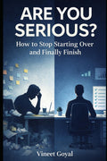 ARE YOU SERIOUS?: How to Stop Starting Over and Finally Finish