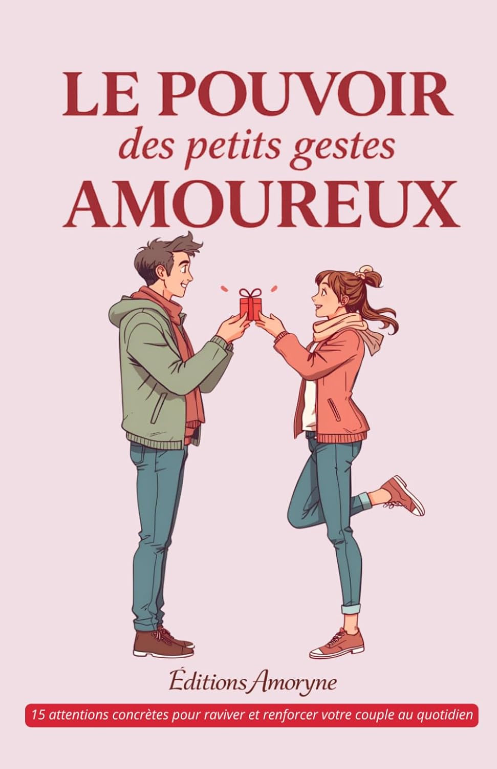 Le pouvoir des petits gestes amoureux: 15 attentions concrètes pour raviver et renforcer votre couple au quotidien (French Edition)