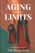 Aging Without Limits: Living Fully, Aging Confidently, and Thriving at Every Stage of Life