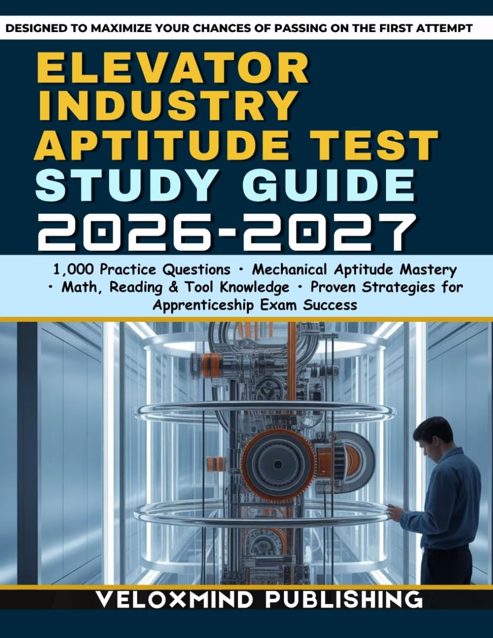 Elevator Industry Aptitude Test Study Guide 2026–2027: 1,000 Practice Questions, Mechanical Aptitude Training, Reading & Math Review, Tool Knowledge, ... Strategies for Apprenticeship Exam Success