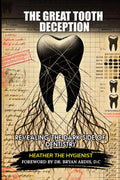 The Great Tooth Deception: Revealing the Dark Side of Dentistry
