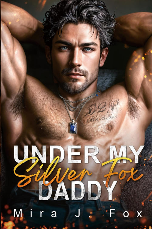 Under My Silver Fox Daddy: A Father’s Best Friend Enemies to Lovers Forced Proximity Dark Mafia Romance (Forbidden Mile High)