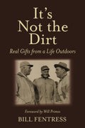It's Not the Dirt: Real Gifts from a Life Outdoors