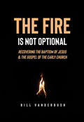 The Fire Is Not Optional: Recovering the Baptism of Jesus and the Message of the Early Church