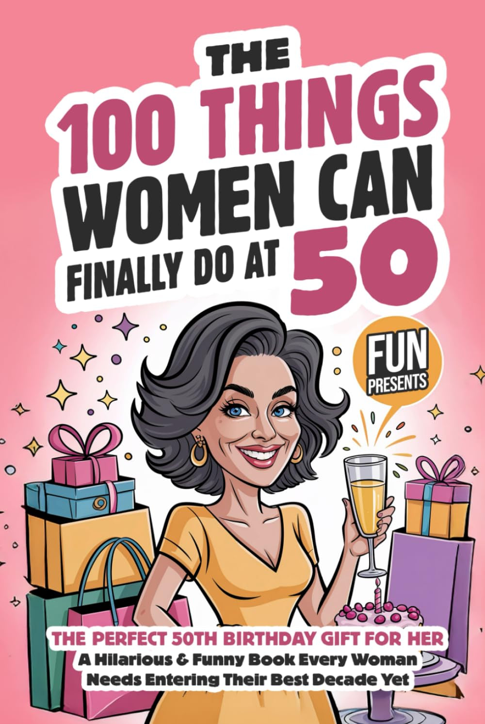 The 100 Things Women Can Finally Do At 50: The Perfect 50th Birthday Gift For Her: A Hilarious & Funny Book Every Woman Needs Entering Their Best Decade Yet (Fun Presents)