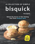 A Collection of Simple Bisquick Recipes: Unlock The Secret of Fast Cooking with These Bisquick Ideas