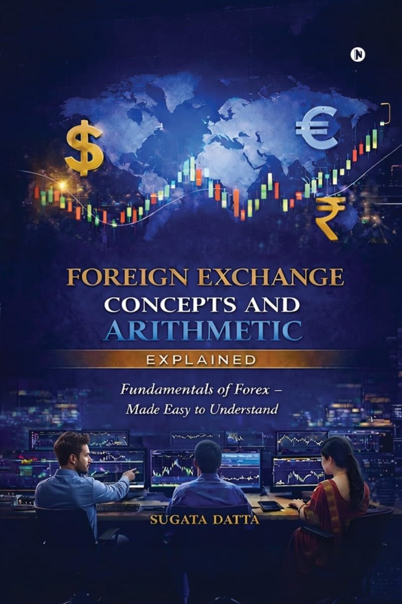 FOREIGN EXCHANGE CONCEPTS AND ARITHMETIC Explained: Fundamentals of Forex Made Easy to Understand