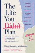 The Life You Didn't Plan: Why women were taught to make marriage the whole story and how to rewrite it