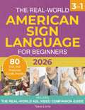 The Real-World American Sign Language for Beginners: A Simple, Illustrated Step-by-Step Guide with Interactive Learning, Video Support, and Everyday Vocabulary to Sign Confidently in Real-Life