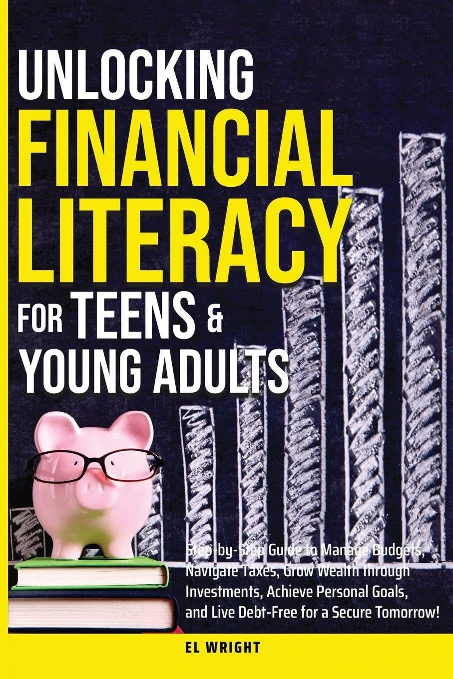 Unlocking Financial Literacy for Teens & Young Adults: Guide to Manage Budgets, Navigate Taxes, Grow Wealth thru Investments, Achieve Personal Growth & Live Debt free for a Secure Tomorrow