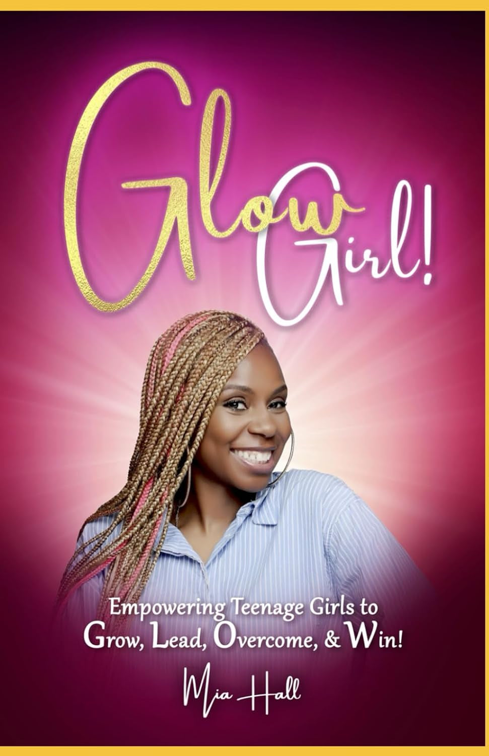 Glow Girl: Empowering Teenage Girls to Grow, Lead, Overcome and Win