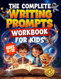 The Complete Writing Prompts Workbook For Kids Ages 8-12: Supercharge Creativity, Writing Skills & Literacy Abilities With Exciting Story Themes In Every Genre (Activity Book for Boys & Girls)