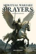 Spiritual Warfare Prayers: Expanded Edition - 100+ Powerful Scripture-Based Prayers for Protection, Deliverance, Healing & Breakthrough