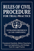 RULES OF CIVIL PROCEDURE FOR TRIAL PRACTICE [Courtroom Reference & Trial Companion]: Procedural Checklists, Motion Flowcharts, Case-Law Applications, and Strategic Tools for Federal Litigation