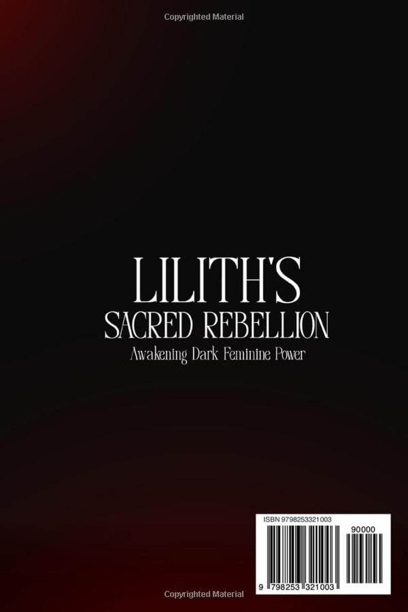 Lilith's Sacred Rebellion - Awakening Dark Feminine Power: The Ultimate Guide to History, Secret Rituals & Esoteric Practices to Reclaim Your Shadow Self | Ritual Templates and Guided Meditations