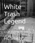 White Trash Legend: a true story by: HC Smitty