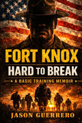 Fort Knox: Hard to Break: A Basic Training Memoir