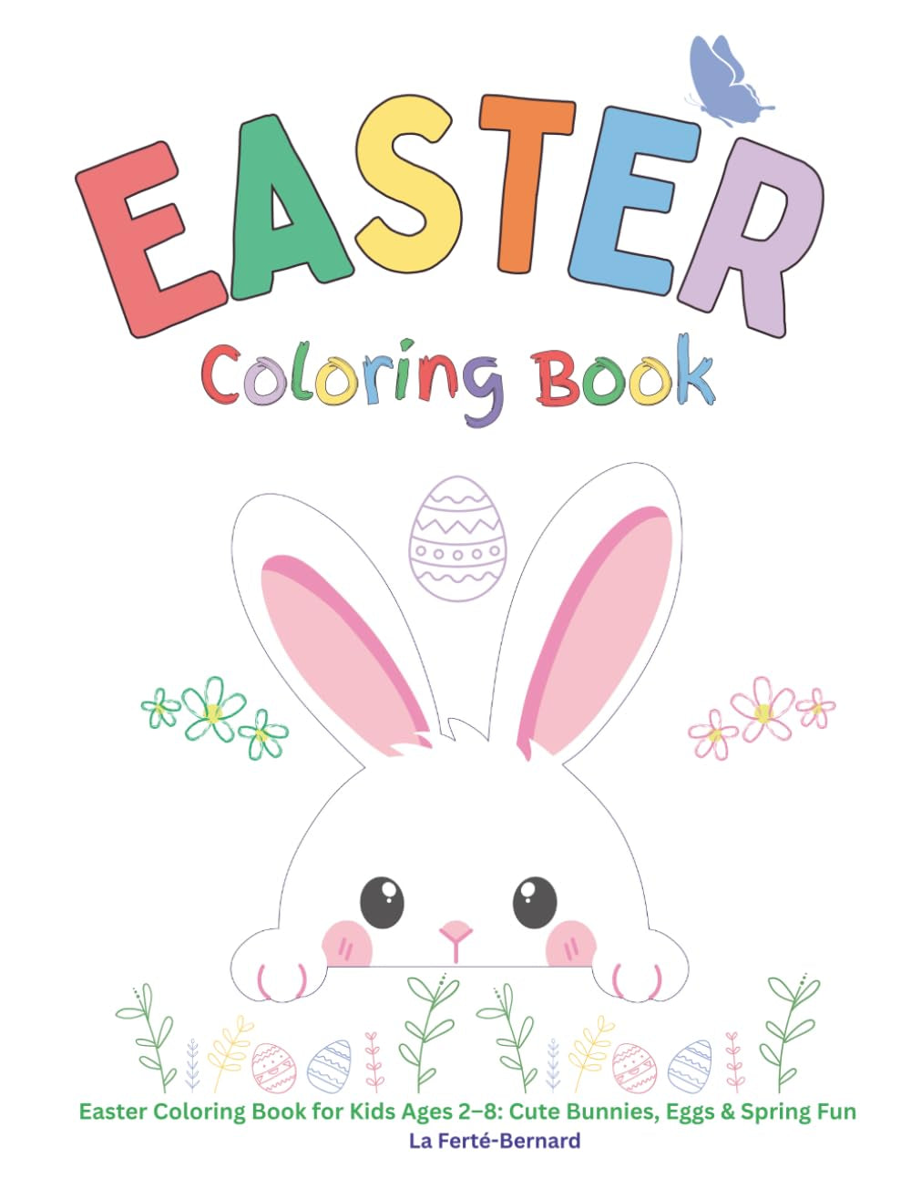 Easter Coloring Book: Easter Coloring Book for Kids Ages 2-8: Cute Bunnies, Eggs & Spring Fun