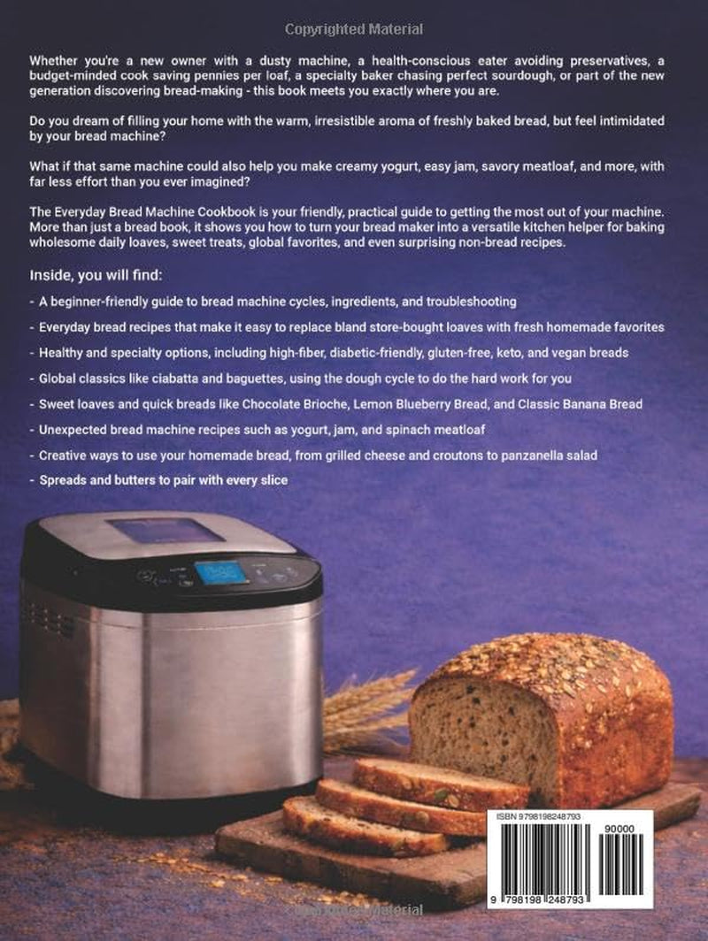 Everyday Bread Machine Cookbook: A Beginner's Guide to Simple, Wholesome, and Delicious Loaves, with Sweet Delights and Savory Favorites