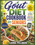 Gout Diet Cookbook for Seniors: Low Purine Recipes, Simple Eating Guide, Practical Meal Plan for Comfort Healthy Daily Living