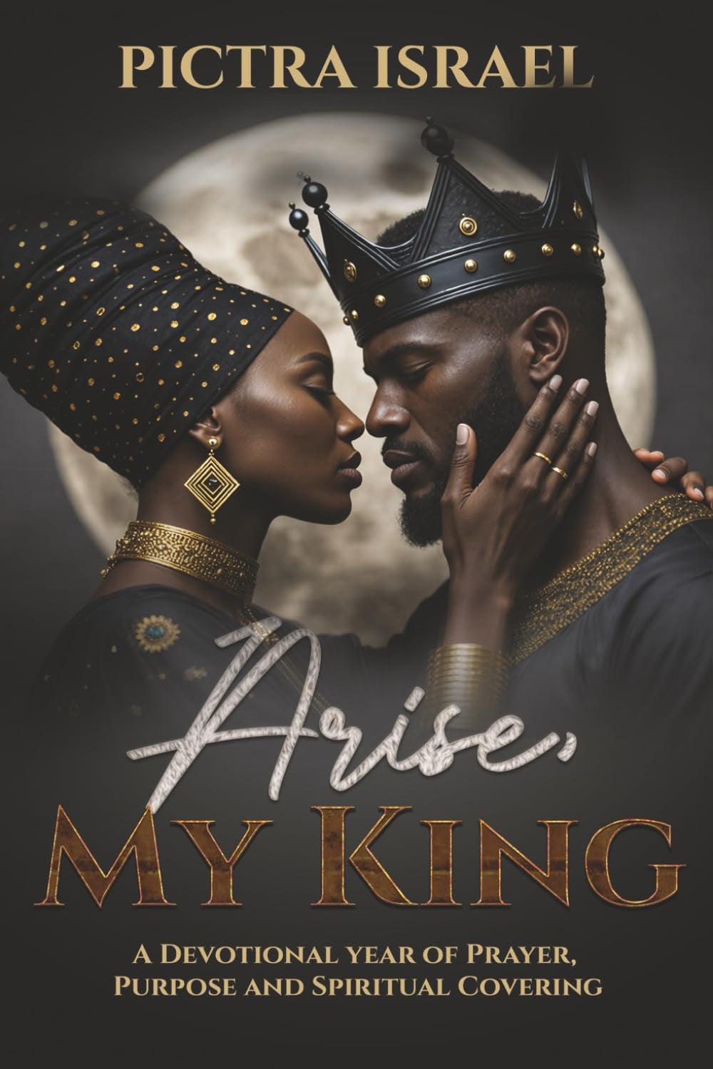 Arise, My King: A Devotional Year of Prayer, Purpose and Spiritual Covering