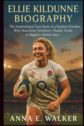 Ellie Kildunne Biography: The Inspirational True Story of a Fearless Dreamer Who Rose from Yorkshire’s Muddy Fields to Rugby’s Global Glory