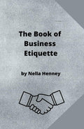 The Book of Business Etiquette by Nella Henney: A Classic Work of Business Etiquette from the 1920s