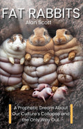 Fat Rabbits: (A Prophetic Dream About Our Culture’s Collapse—and the Only Way Out.)