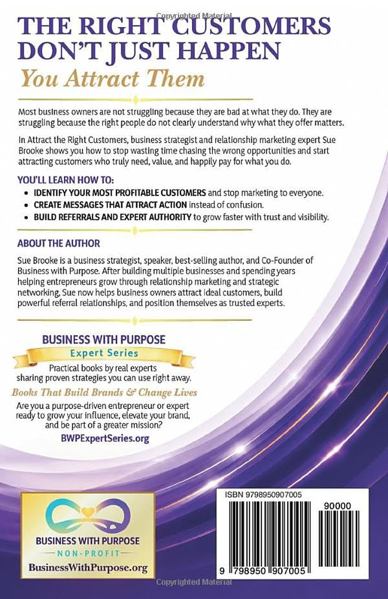 ATTRACT THE RIGHT CUSTOMERS: How to Identify, Target, and Win Your Most Profitable Clients (Business with Purpose Expert Series)