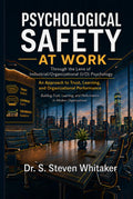 Psychological Safety At Work: Through the Lens of Industrial/Organizational (I/O) Psychology: An Approach to Trust, Learning, and Organizational ... and Performance in Modern Organizations