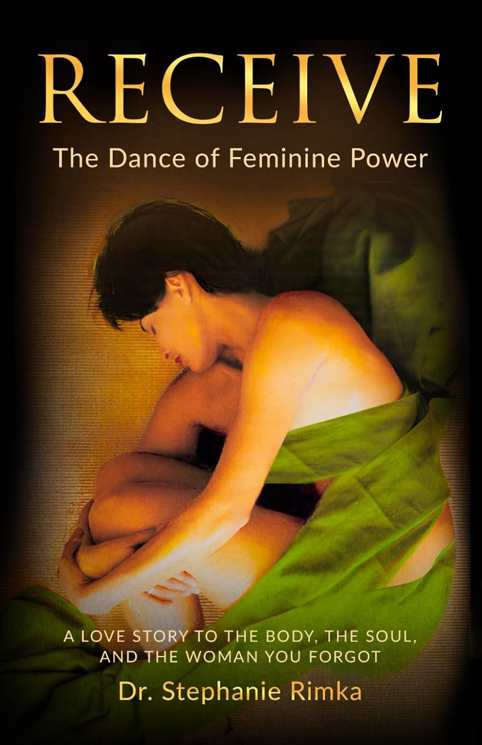 Receive: The Dance of Feminine Power: A Love Story to the Body, the Soul, and the Woman You Forgot